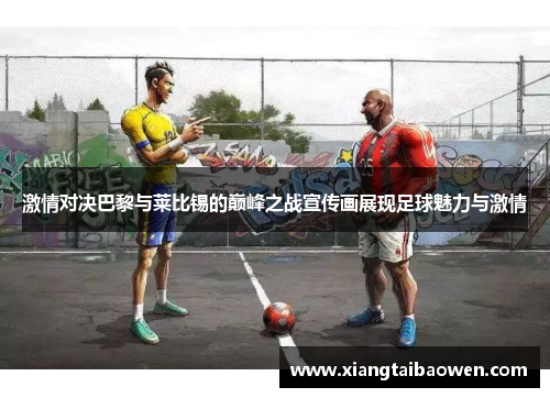 激情对决巴黎与莱比锡的巅峰之战宣传画展现足球魅力与激情